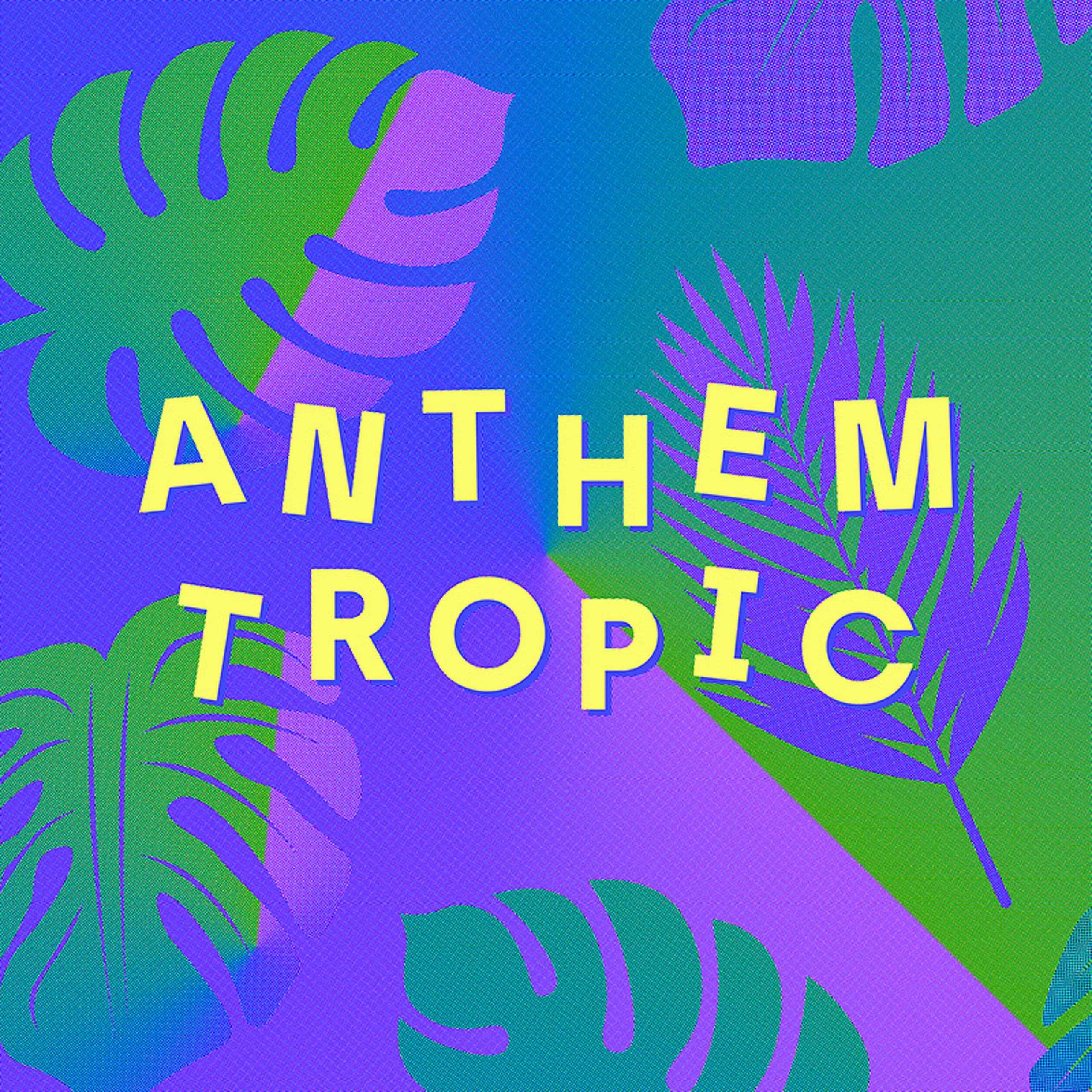 Anthem Tropic PAPATEF + Mambo Chick x guest (TBA)